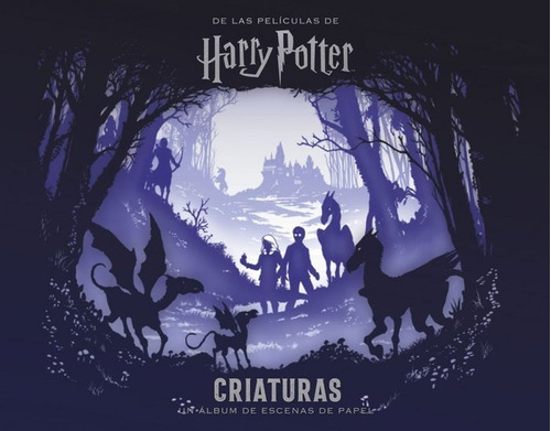 Harry Potter: Criaturas. Un Álbum De Escenas De Papel