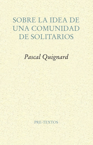 Sobre La Idea De Una Comunidad De Solitarios - Pascal Quigna