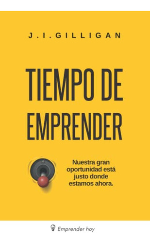 Tiempo De Emprender: Nuestra Gran Oportunidad Esta Justo Don