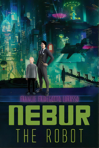 Nebur The Robot, De Lorusso, Francie Fridegotto. Editorial Lightning Source Inc, Tapa Blanda En Inglés