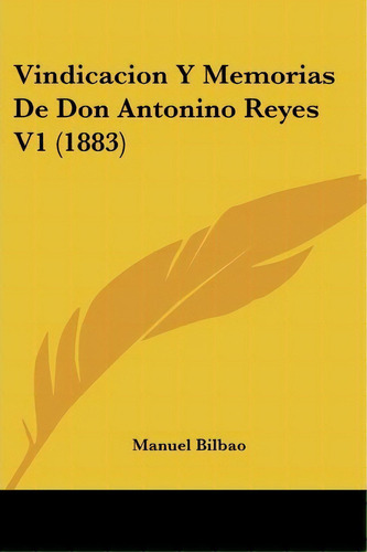 Vindicacion Y Memorias De Don Antonino Reyes V1 (1883), De Manuel Bilbao. Editorial Kessinger Publishing, Tapa Blanda En Español