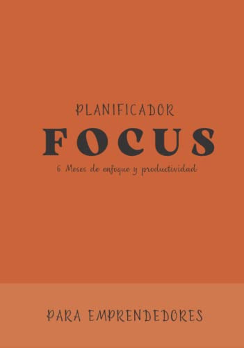 Planificador Focus Para Emprendedores: 6 Meses De Enfoque Y