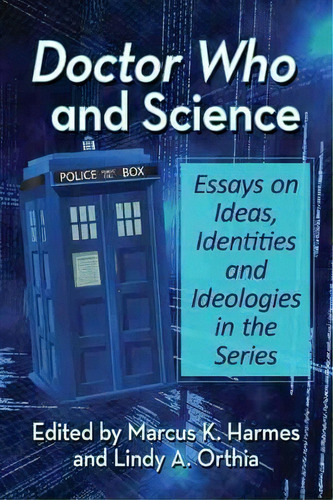 Doctor Who And Science : Essays On Ideas, Identities And Ideologies In The Series, De Lindy A. Orthia., Vol. 1. Editorial Mcfarland & Co Inc, Tapa Blanda En Inglés