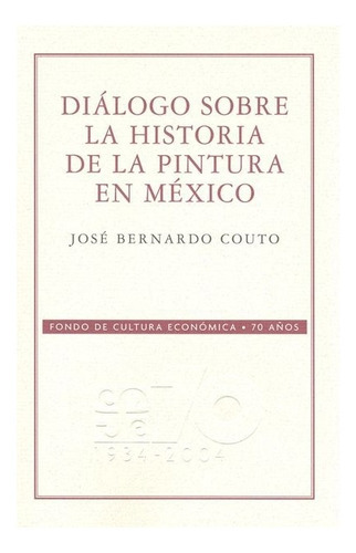 Diálogo Sobre La Historia De La Pintura En México, De José Bernardo Couto., Vol. N/a. Editorial Fondo De Cultura Económica, Tapa Blanda En Español, 2006