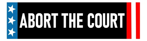 Abort The Court Bumper Sticker - Impeach The Supreme Co...