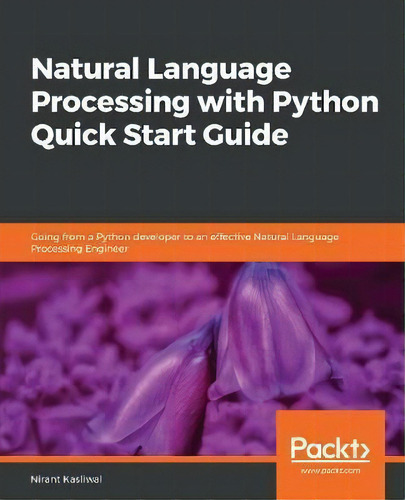 Natural Language Processing With Python Quick Start Guide : Going From A Python Developer To An E..., De Nirant Kasliwal. Editorial Packt Publishing Limited, Tapa Blanda En Inglés, 2018