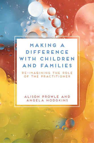 Making A Difference With Children And Families: Re-imagining The Role Of The Practitioner, De Prowle, Alison. Editorial Bloomsbury 3pl, Tapa Blanda En Inglés