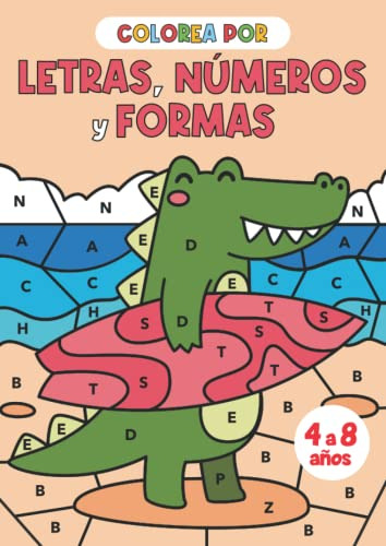 Colorea Por Letras Numeros Y Formas: Libro De Colorear Para