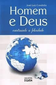 Homem E Deus - Construindo A Felicidade - Jose Luiz Condotta