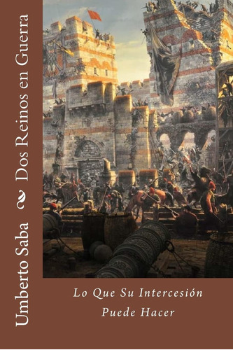 Libro: Dos Reinos En Guerra: Lo Que Su Intercesión Puede Hac