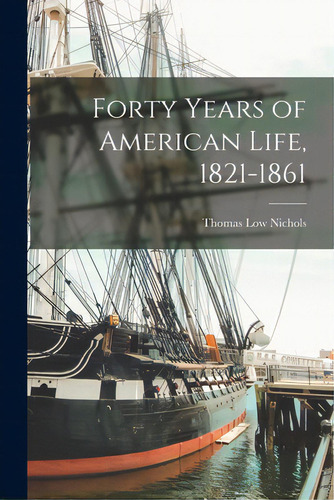 Forty Years Of American Life, 1821-1861, De Nichols, Thomas Low 1815-1901., Vol. 1. Editorial Hassell Street Pr, Tapa Blanda En Inglés