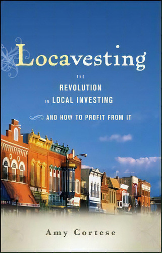 Locavesting : The Revolution In Local Investing And How To Profit From It, De Amy Cortese. Editorial John Wiley & Sons Inc, Tapa Blanda En Inglés