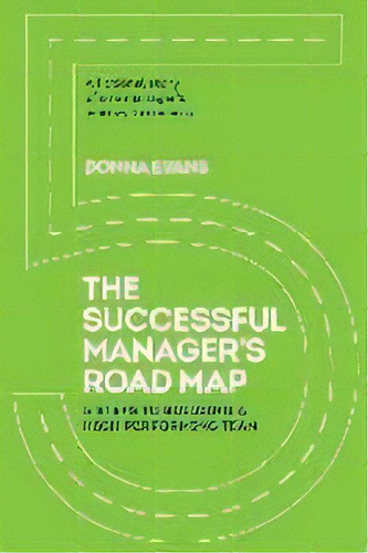The Successful Manager's Roadmap : 5 Steps To Building A High Performance Team, De Donna Evans. Editorial Team Success Publishing Company, Tapa Blanda En Inglés
