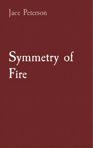 Symmetry Of Fire, De Peterson, Jace R.. Editorial Lightning Source Inc, Tapa Blanda En Inglés
