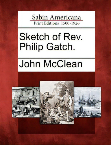 Sketch Of Rev. Philip Gatch., De Mcclean, John. Sabin Americana: Print Editions 1500-1926, Vol. 1. Editorial Gale Ecco Sabin Americana, Tapa Blanda En Inglés