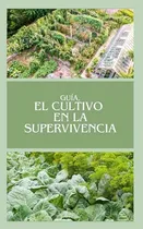 Comprar Guia, El Cultivo En La Supervivencia: Libro De Cultivo A Col