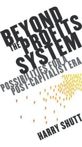Beyond The Profits System : Possibilities For A Post-capitalist Era, De Harry Shutt. Editorial Zed Books Ltd, Tapa Blanda En Inglés, 2010