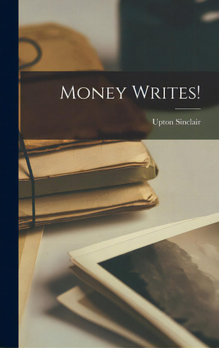 Money Writes!, De Sinclair, Upton 1878-1968. Editorial Hassell Street Pr, Tapa Dura En Inglés