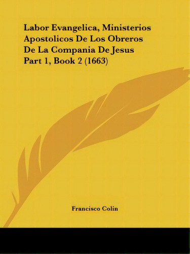 Labor Evangelica, Ministerios Apostolicos De Los Obreros De La Compania De Jesus Part 1, Book 2 (..., De Colin, Francisco. Editorial Kessinger Pub Llc, Tapa Blanda En Español