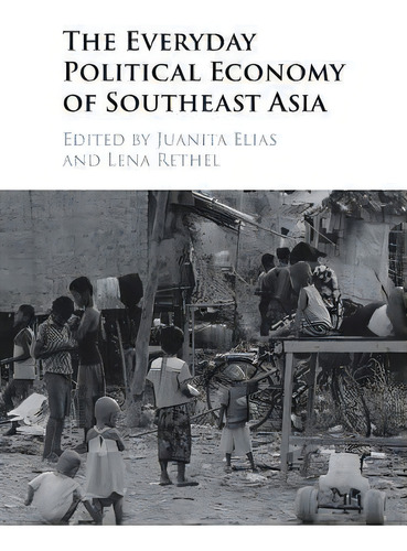 The Everyday Political Economy Of Southeast Asia, De Juanita Elias. Editorial Cambridge University Press, Tapa Blanda En Inglés