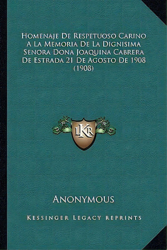 Homenaje De Respetuoso Carino A La Memoria De La Dignisima Senora Dona Joaquina Cabrera De Estrad..., De Anonymous. Editorial Kessinger Publishing, Tapa Blanda En Español