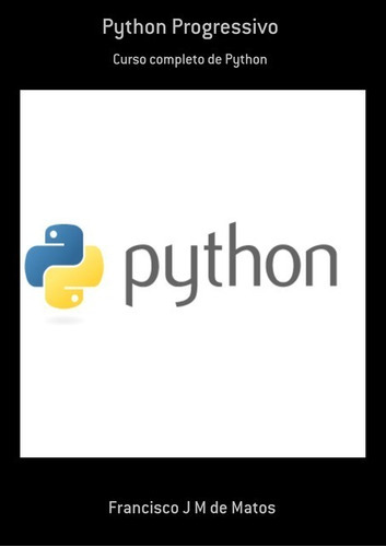 Python Progressivo: Curso Completo De Python, De Francisco J M De Matos. Série Não Aplicável, Vol. 1. Editora Clube De Autores, Capa Mole, Edição 1 Em Português, 2019