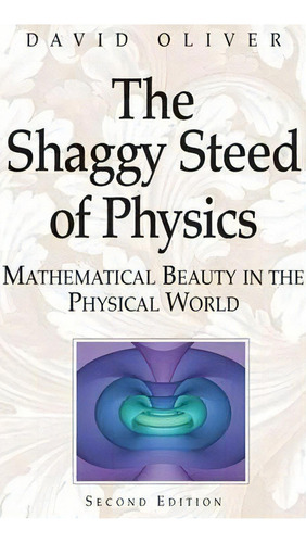 The Shaggy Steed Of Physics : Mathematical Beauty In The Physical World, De David Oliver. Editorial Springer-verlag New York Inc., Tapa Blanda En Inglés