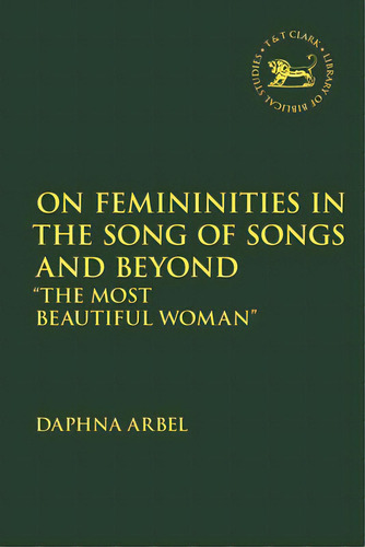 On Femininities In The Song Of Songs And Beyond: The Most Beautiful Woman , De Arbel, Vita Daphna. Editorial T & T Clark Us, Tapa Blanda En Inglés