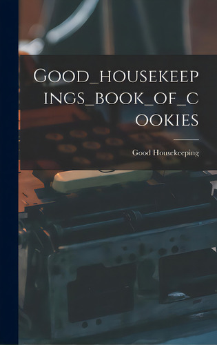 Good_housekeepings_book_of_cookies, De Good Housekeeping. Editorial Hassell Street Pr, Tapa Dura En Inglés