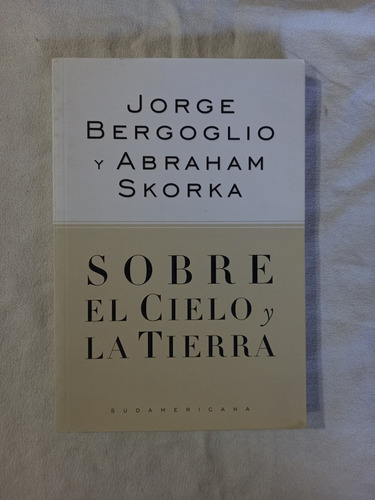 Sobre El Cielo Y La Tierra - Jorge Bergoglio Abraham Skorka