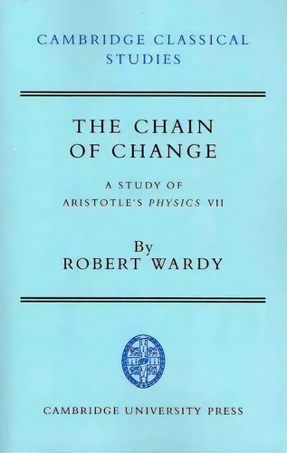 Cambridge Classical Studies: The Chain Of Change: A Study Of Aristotle's Physics Vii, De Robert Wardy. Editorial Cambridge University Press, Tapa Blanda En Inglés