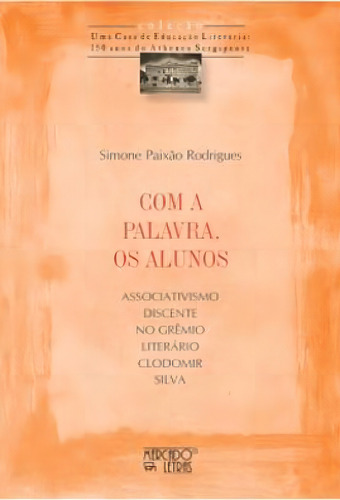 Com A Palavra, Os Alunos: Associativismo Discente No Grêmio Literário Clodomir Silva, De Rodrigues, Simone Paixão. Editora Mercado De Letras, Capa Mole Em Português