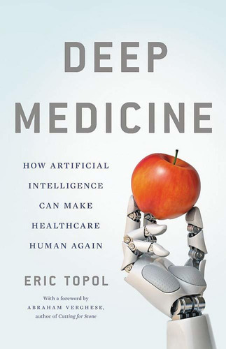 Deep Medicine: How Artificial Intelligence Can Make Healthcare Human Again, De Eric Topol. Editorial Basic Books, Tapa Dura En Inglés, 2019
