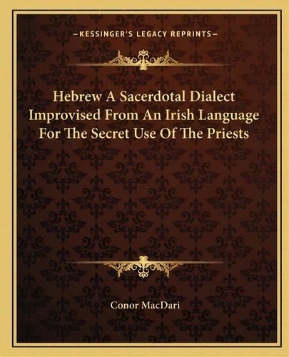Hebrew A Sacerdotal Dialect Improvised From An Irish Language For The Secret Use Of The Priests, De Macdari, Or. Editorial Kessinger Pub Llc, Tapa Blanda En Inglés