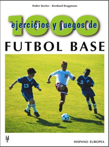 Futbol Base - 1000 Ejercicios Y Juegos, De Bucher , Walter ³ Bruggmann , Bernhard., Vol. S/d. Editorial Hispano-europea, Tapa Blanda En Español