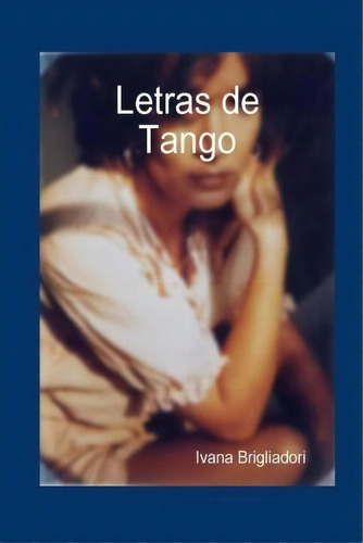 Letras De Tango, De Ivana Brigliadori. Editorial Createspace Independent Publishing Platform, Tapa Blanda En Español