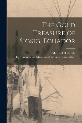 Libro The Gold Treasure Of Sigsig, Ecuador - Saville, Mar...
