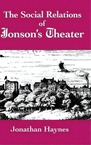 The Social Relations Of Jonson's Theater, De Jonathan Haynes. Editorial Cambridge University Press, Tapa Dura En Inglés