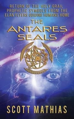 The Antares Seals : Return Of The Human Grail Prophetic S...