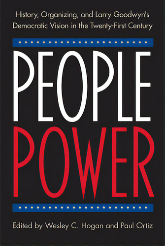 People Power: History, Organizing, And Larry Goodwyn's Democratic Vision In The Twenty-first Century, De Hogan, Wesley C.. Editorial Univ Pr Of Florida, Tapa Blanda En Inglés