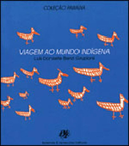 Viagem Ao Mundo Indígena, De Grupioni, Luís Donisete Benzi. Editora Berlendis & Vertecchia, Capa Mole Em Português
