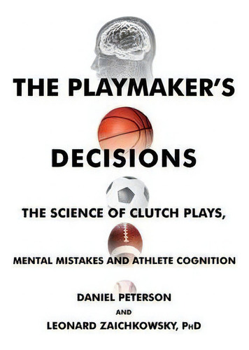 The Playmaker's Decisions : The Science Of Clutch Plays, Mental Mistakes And Athlete Cognition, De Daniel Peterson., Vol. 1. Editorial Intelligens Press, Llc, Tapa Blanda En Inglés