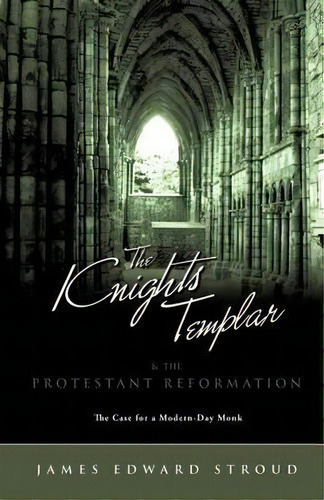 The Knights Templar & The Protestant Reformation, De James Edward Stroud. Editorial Xulon Press, Tapa Blanda En Inglés
