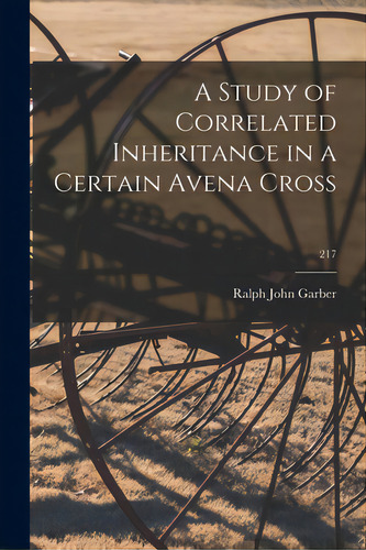 A Study Of Correlated Inheritance In A Certain Avena Cross; 217, De Garber, Ralph John B. 1890. Editorial Hassell Street Pr, Tapa Blanda En Inglés