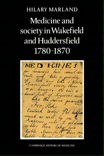 Cambridge Studies In The History Of Medicine: Medicine And Society In Wakefield And Huddersfield ..., De Hilary Marland. Editorial Cambridge University Press, Tapa Blanda En Inglés