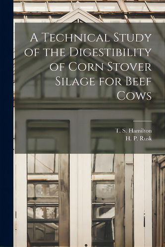 A Technical Study Of The Digestibility Of Corn Stover Silage For Beef Cows, De Hamilton, T. S. (tom Sherman) 1894-. Editorial Hassell Street Pr, Tapa Blanda En Inglés