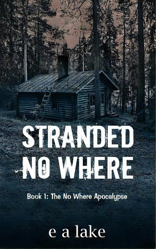 Stranded No Where: Book 1: The No Where Apocalypse, De Lake, E. A.. Editorial Createspace, Tapa Blanda En Inglés