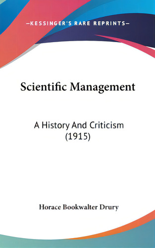 Scientific Management: A History And Criticism (1915), De Drury, Horace Bookwalter. Editorial Kessinger Pub Llc, Tapa Dura En Inglés