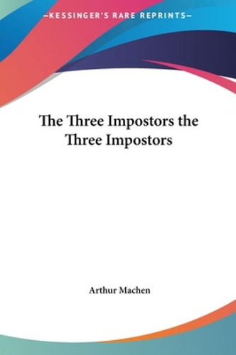 The Three Impostors The Three Impostors, De Machen, Arthur., Vol. 1. Editorial Kessinger Pub Llc, Tapa Dura En Inglés