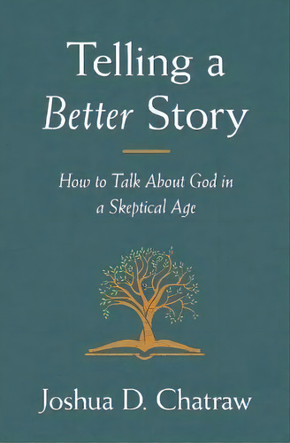 Telling A Better Story : How To Talk About God In A Skeptical Age, De Josh Chatraw., Vol. 1. Editorial Zondervan, Tapa Blanda En Inglés